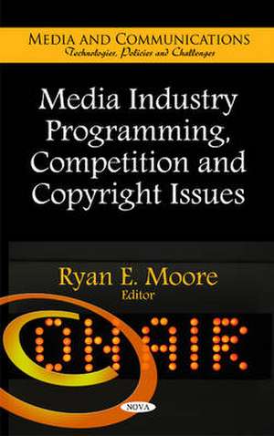 Media Industry Programming, Competition & Copyright Issues de Ryan E. Moore