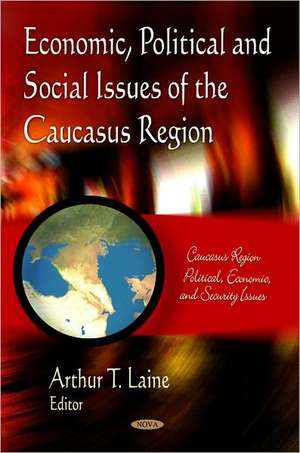 Economic, Political & Social Issues of the Caucasus Region de Arthur T. Laine