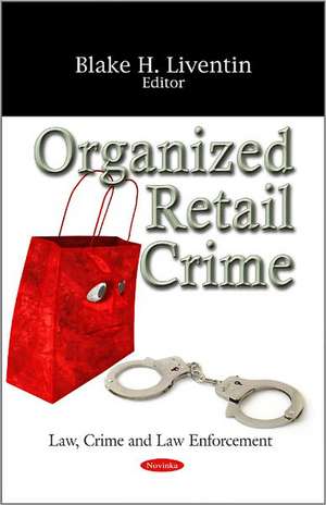 Organized Retail Crime de Blake H. Liventin