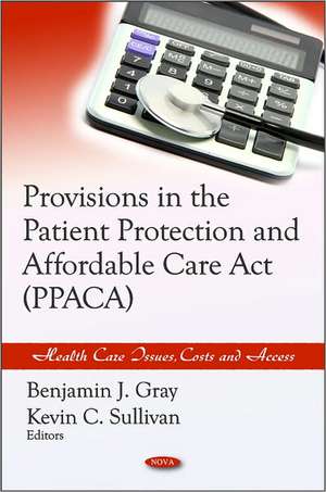 Provisions in the Patient Protection & Affordable Care Act (PPACA) de Benjamin J. Gray