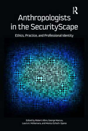 Anthropologists in the SecurityScape: Ethics, Practice, and Professional Identity de Robert Albro