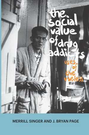 The Social Value of Drug Addicts: Uses of the Useless de Merrill Singer