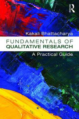 Fundamentals of Qualitative Research: A Practical Guide de Kakali Bhattacharya