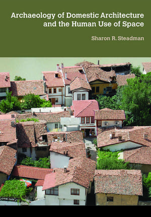 Archaeology of Domestic Architecture and the Human Use of Space de Sharon R Steadman