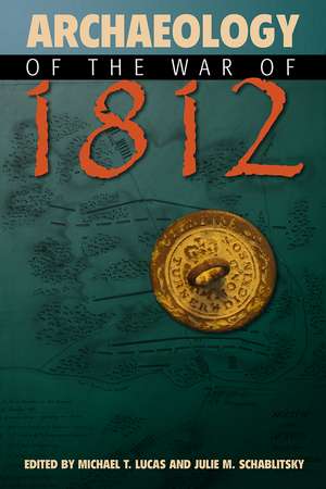 Archaeology of the War of 1812 de Michael T. Lucas