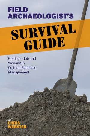 Field Archaeologist’s Survival Guide: Getting a Job and Working in Cultural Resource Management de Chris Webster