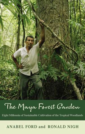 The Maya Forest Garden: Eight Millennia of Sustainable Cultivation of the Tropical Woodlands de Anabel Ford