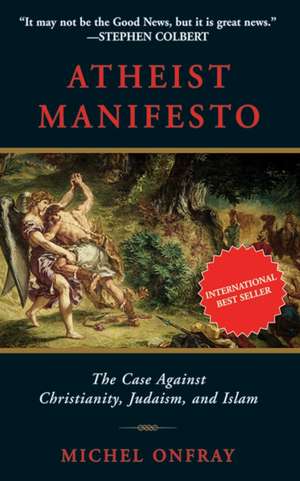 Atheist Manifesto: The Case Against Christianity, Judaism, and Islam de Michael Onfray