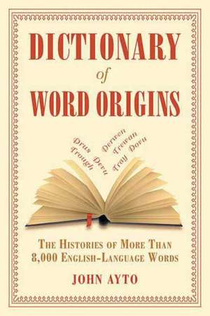 Dictionary of Word Origins: The Histories of More Than 8,000 English-Language Words de John Ayto