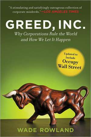 Greed, Inc.: Why Corporations Rule the World and How We Let It Happen de Wade Rowland