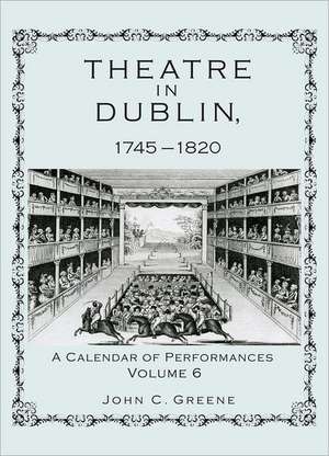 Theatre in Dublin, 1745-1820, Volume 6 de John C. Greene