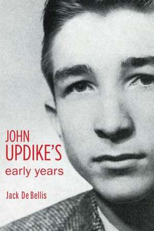 John Updike's Early Years de Jack De Bellis