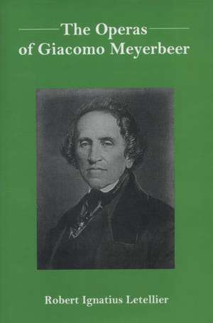 The Operas of Giacomo Meyerbeer de Robert Ignatius Letellier