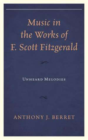 Music in the Works of F. Scott Fitzgerald de Anthony J. Berret