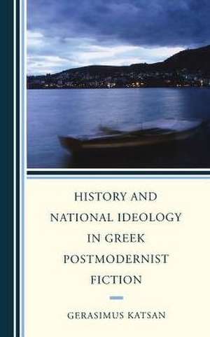 History and National Ideology in Greek Postmodernist Fiction de Gerasimus Katsan