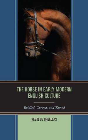 The Horse in Early Modern English Culture de Kevin De Ornellas