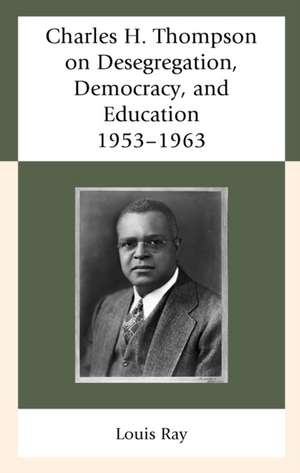 Charles H. Thompson on Desegregation, Democracy, and Education de Louis Ray