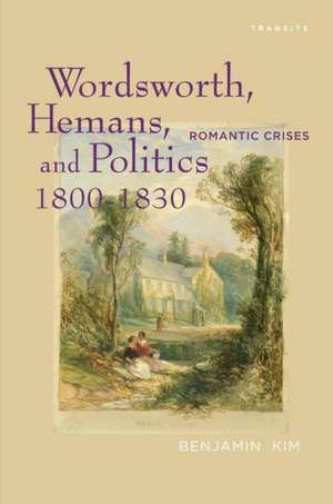 Wordsworth, Hemans, and Politics, 1800-1830 de Benjamin Kim