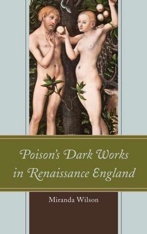 Poison's Dark Works in Renaissance England de Miranda Wilson