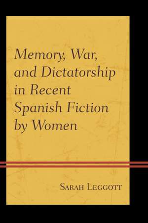 Memory, War, and Dictatorship in Recent Spanish Fiction by Women de Sarah Leggott