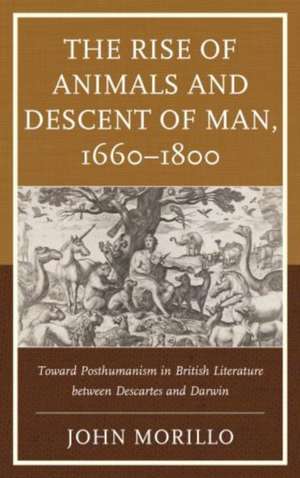 Rise of Animals and Descent of Man, 1660-1800 de John Morillo