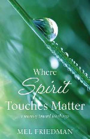 Where Spirit Touches Matter de Melvin R. Friedman