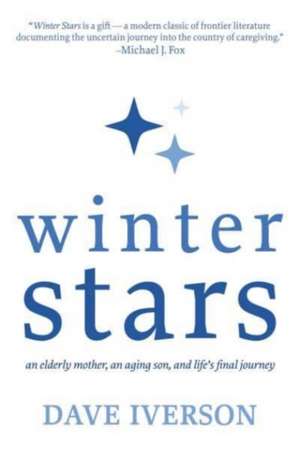 Winter Stars: An elderly mother, an aging son, and life's final journey de Dave Iverson MS