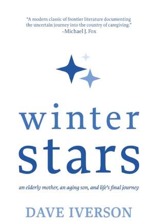 Winter Stars: An elderly mother, an aging son, and life's final journey de Dave Iverson MS