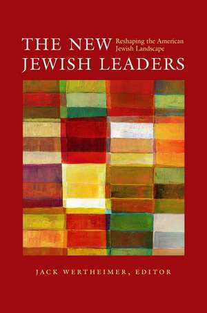 The New Jewish Leaders: Reshaping the American Jewish Landscape de Jack Wertheimer