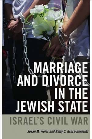 Marriage and Divorce in the Jewish State: Israel's Civil War de Susan M. Weiss