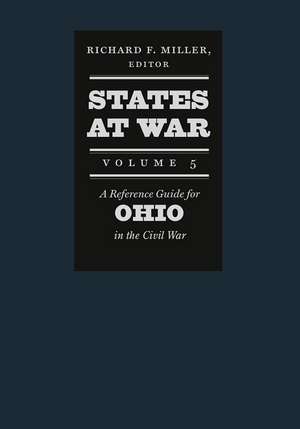 States at War, Volume 5: A Reference Guide for Ohio in the Civil War de Richard F. Miller