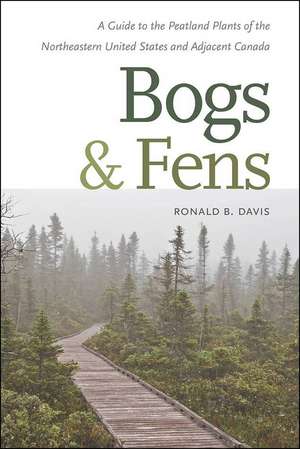 Bogs & Fens – A Guide to the Peatland Plants of the Northeastern United States and Adjacent Canada de Ronald Davis