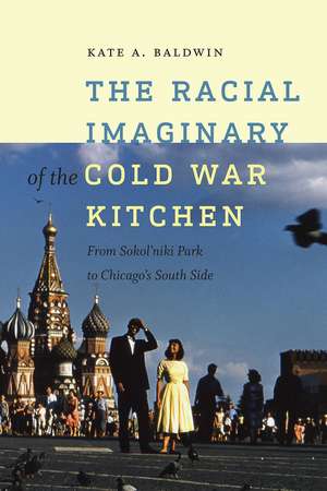 The Racial Imaginary of the Cold War Kitchen: From Sokol’niki Park to Chicago’s South Side de Kate A. Baldwin