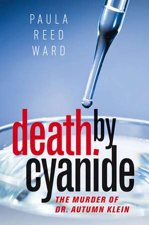 Death by Cyanide: The Murder of Dr. Autumn Klein de Paula Reed Ward