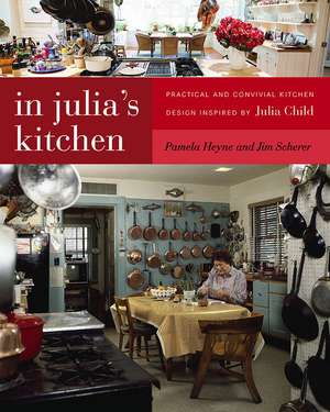 In Julia's Kitchen: Practical and Convivial Kitchen Design Inspired by Julia Child de Pamela Heyne