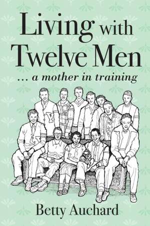 Living with Twelve Men de Betty Auchard