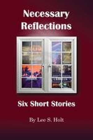 Necessary Reflections de Lee S. Holt