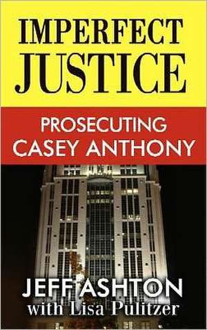 Imperfect Justice: Prosecuting Casey Anthon de Jeff Ashton