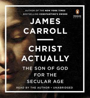 Christ Actually: The Son of God for the Secular Age de James Carroll