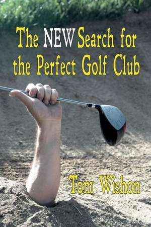 The New Search for the Perfect Golf Club de Tom Wishon