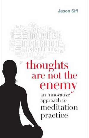 Thoughts Are Not the Enemy: An Innovative Approach to Meditation Practice de Jason Siff