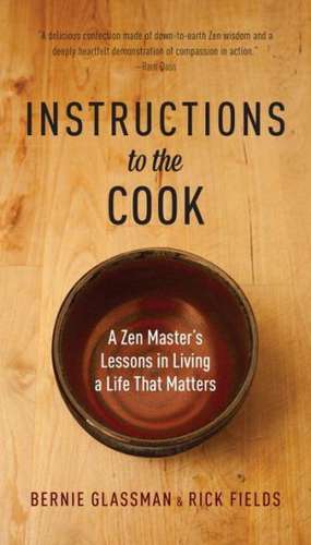 Instructions to the Cook: A Zen Master's Lessons in Living a Life That Matters de Bernie Glassman