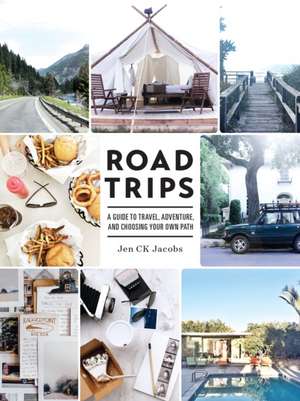 Road Trips: A Guide to Travel, Adventure, and Choosing Your Own Path de Jen Ck Jacobs