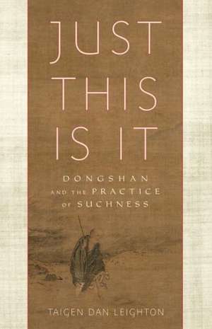 Just This Is It: Dongshan and the Practice of Suchness de Taigen Dan Leighton