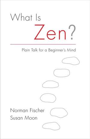 What Is Zen?: Plain Talk for a Beginner's Mind de Norman Fischer