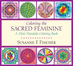 Coloring the Sacred Feminine: A Mini Mandala Coloring Book de Susan F. Fincher