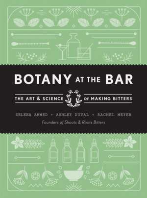 Botany at the Bar: The Art and Science of Making Bitters de Selena Ahmed