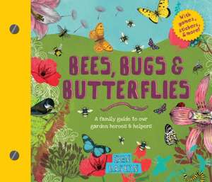 Bees, Bugs, and Butterflies: A Family Guide to Our Garden Heroes and Helpers de Ben Raskin