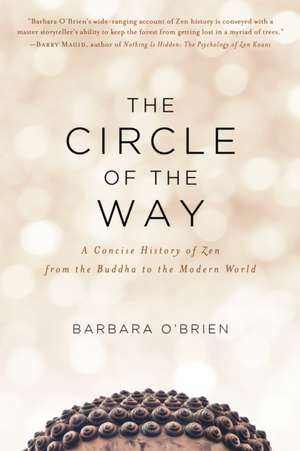 The Circle of the Way: A Concise History of Zen from the Buddha to the Modern World de Barbara O'Brien