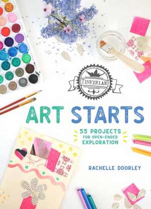 Tinkerlab Art Starts: 52 Projects for Open-Ended Exploration de Rachelle Doorley